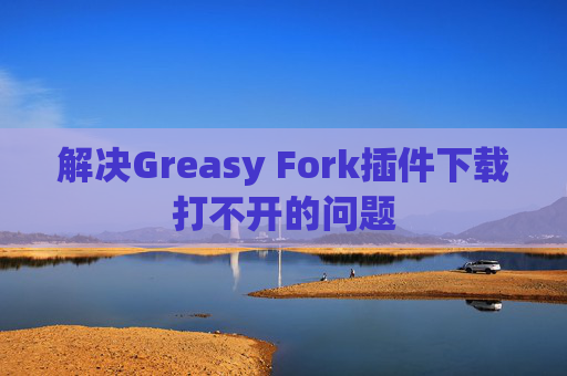 解决Greasy Fork插件下载打不开的问题